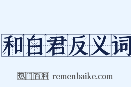 和白君反义词是什么意思的图片